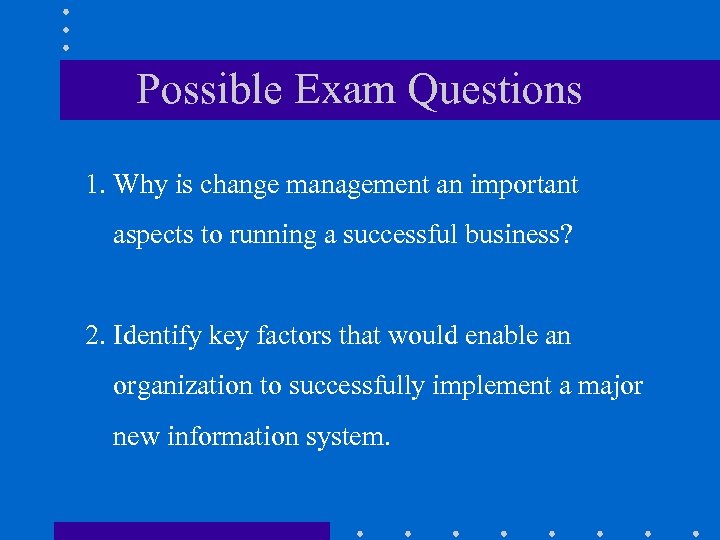 Possible Exam Questions 1. Why is change management an important aspects to running a