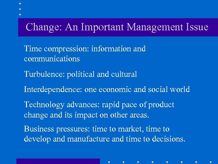 Change: An Important Management Issue Time compression: information and communications Turbulence: political and cultural