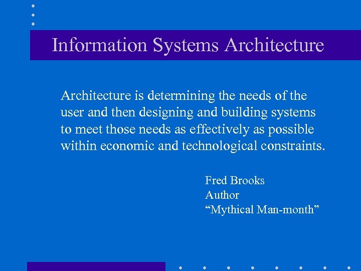 Information Systems Architecture is determining the needs of the user and then designing and