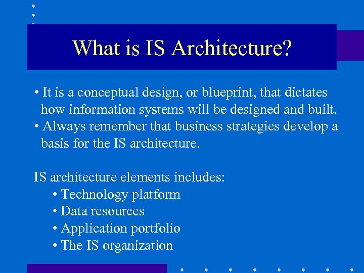 What is IS Architecture? • • It is a conceptual design, or blueprint, basis