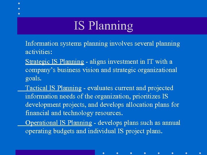 IS Planning Information systems planning involves several planning activities: Strategic IS Planning - aligns