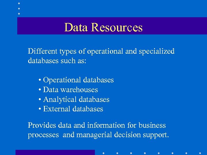 Data Resources Different types of operational and • Different types of operational and specialized