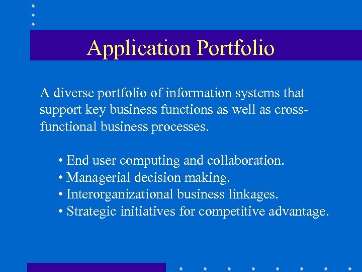 Application Portfolio • A diverse portfolio of informationsystems that A diverse portfolio of information