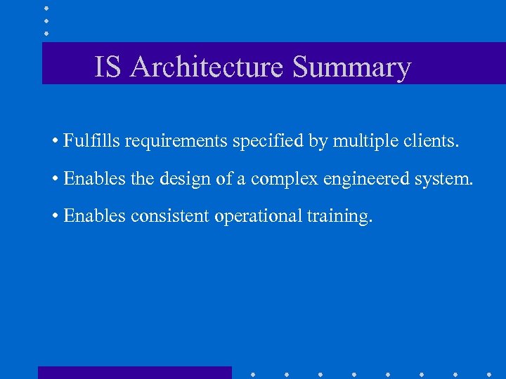 IS Architecture Summary • Fulfills requirements specified by multiple clients. • Enables the design