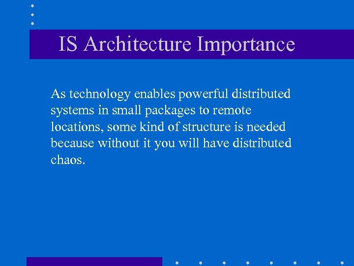 IS Architecture Importance As technology enables powerful distributed systems in small packages to remote