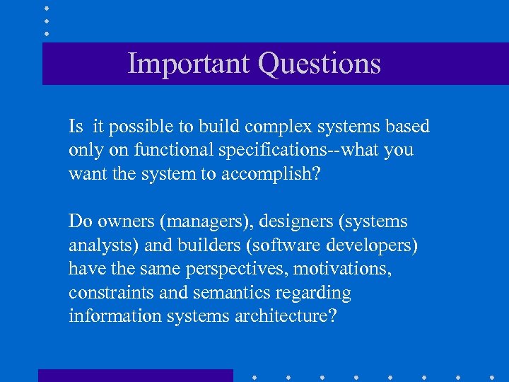 Important Questions Is it possible to build complex systems based only on functional specifications--what