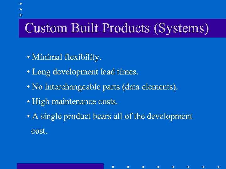 Custom Built Products (Systems) • Minimal flexibility. • Long development lead times. • No