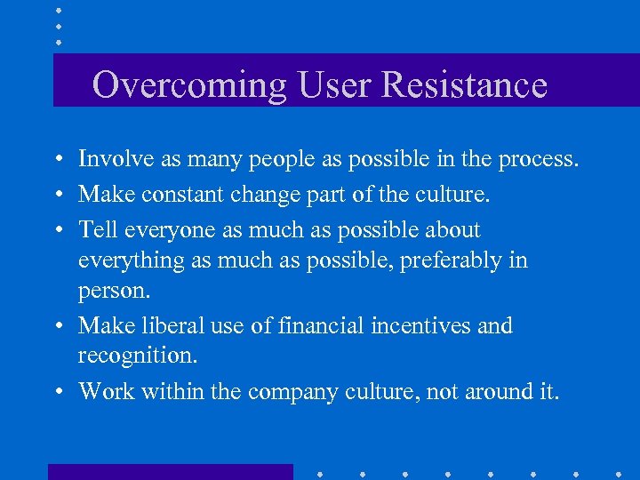 Overcoming User Resistance • Involve as many people as possible in the process. •