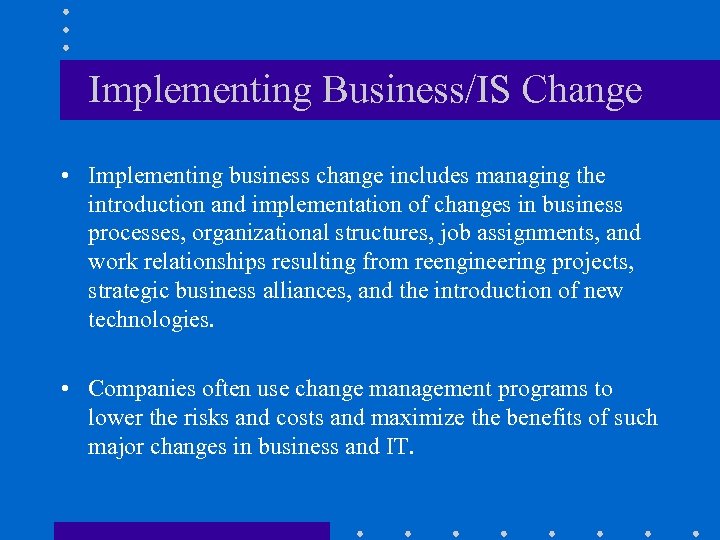 Implementing Business/IS Change • Implementing business change includes managing the introduction and implementation of