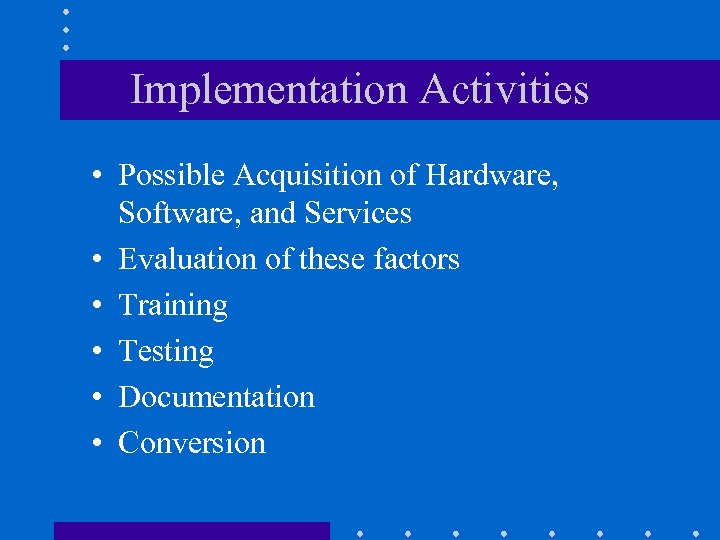 Implementation Activities • Possible Acquisition of Hardware, Software, and Services • Evaluation of these