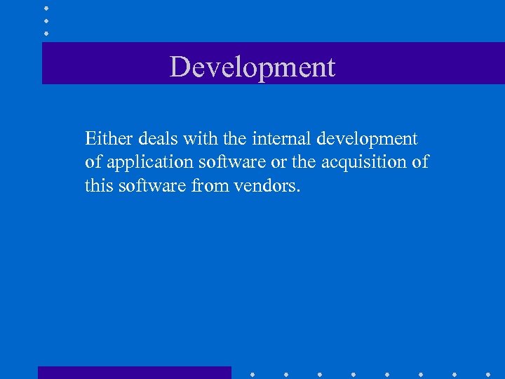 Development Either deals with the internal development of application software or the acquisition of