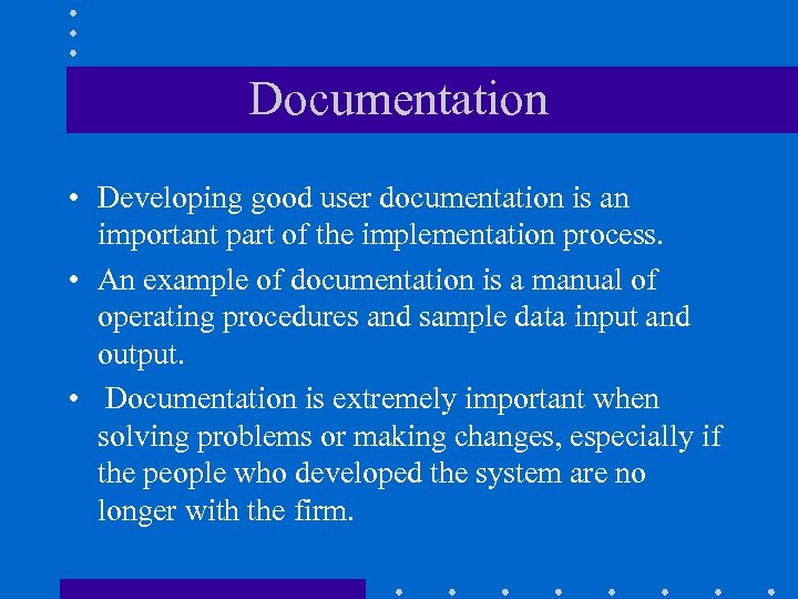 Documentation • Developing good user documentation is an important part of the implementation process.