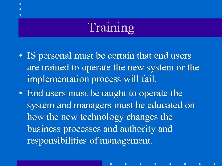 Training • IS personal must be certain that end users are trained to operate