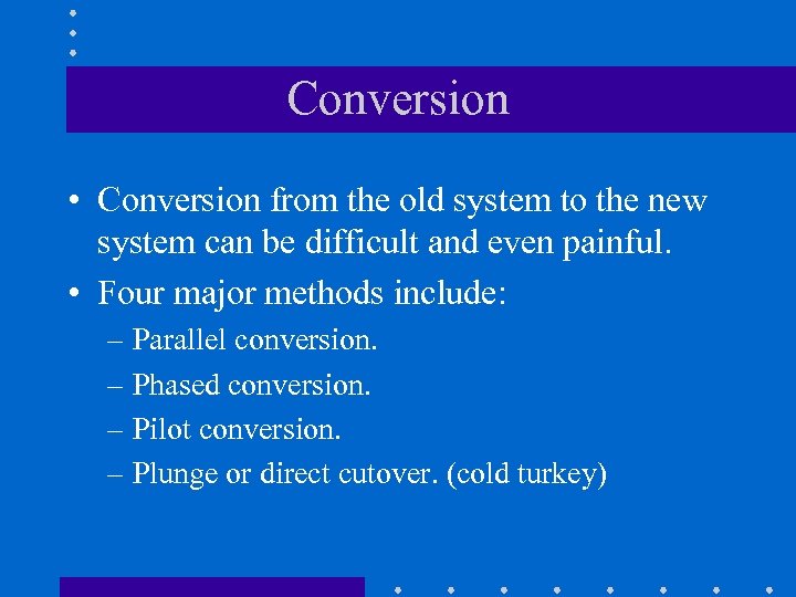 Conversion • Conversion from the old system to the new system can be difficult