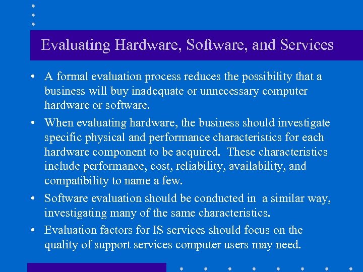 Evaluating Hardware, Software, and Services • A formal evaluation process reduces the possibility that