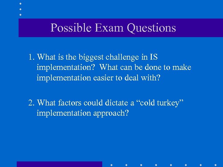 Possible Exam Questions 1. What is the biggest challenge in IS implementation? What can