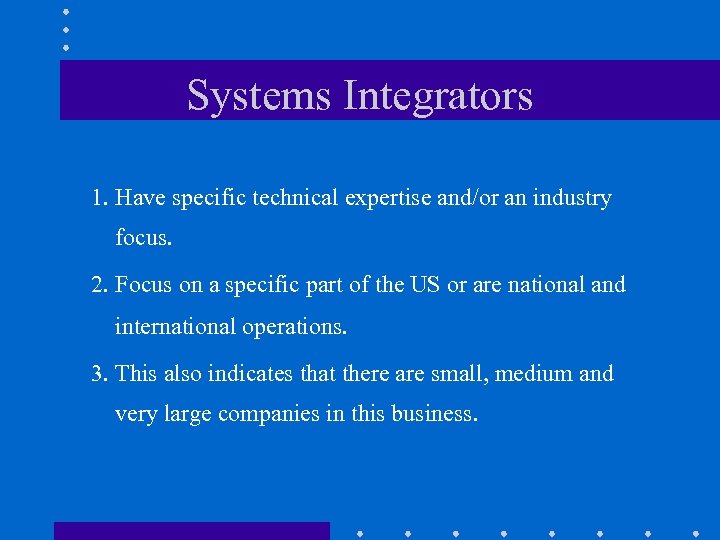 Systems Integrators 1. Have specific technical expertise and/or an industry focus. 2. Focus on