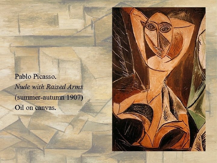 Pablo Picasso. Nude with Raised Arms (summer-autumn 1907) Oil on canvas. 