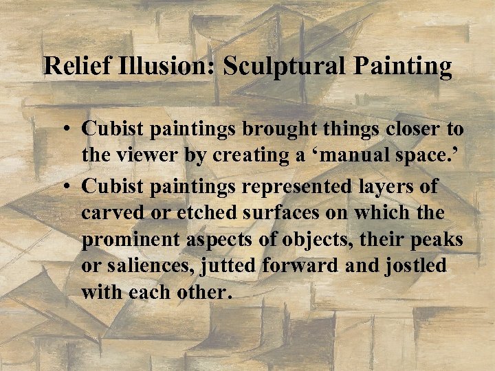 Relief Illusion: Sculptural Painting • Cubist paintings brought things closer to the viewer by