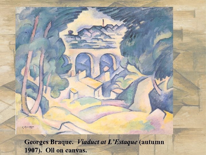Georges Braque. Viaduct at L’Estaque (autumn 1907). Oil on canvas. 