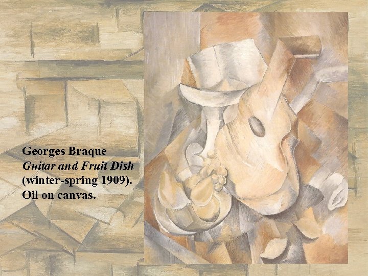 Georges Braque Guitar and Fruit Dish (winter-spring 1909). Oil on canvas. 