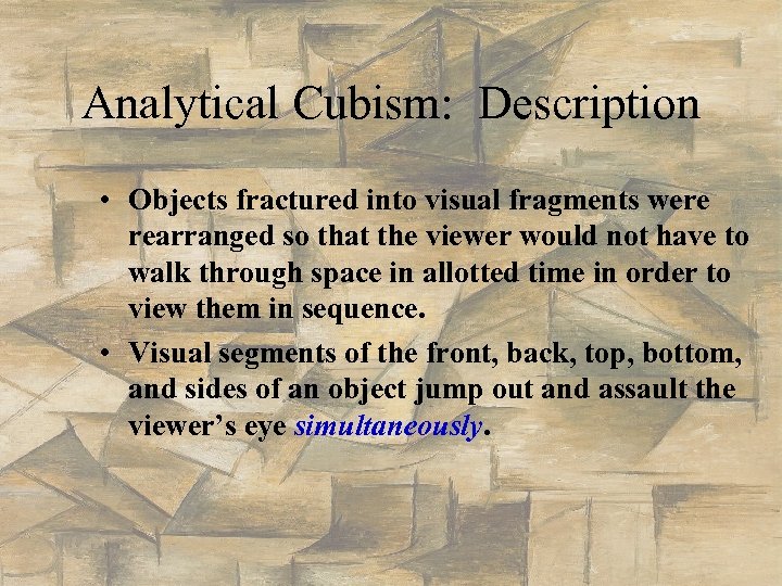 Analytical Cubism: Description • Objects fractured into visual fragments were rearranged so that the