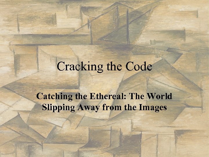 Cracking the Code Catching the Ethereal: The World Slipping Away from the Images 