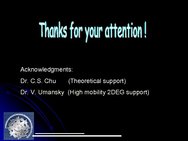 Acknowledgments: Dr. C. S. Chu (Theoretical support) Dr. V. Umansky (High mobility 2 DEG