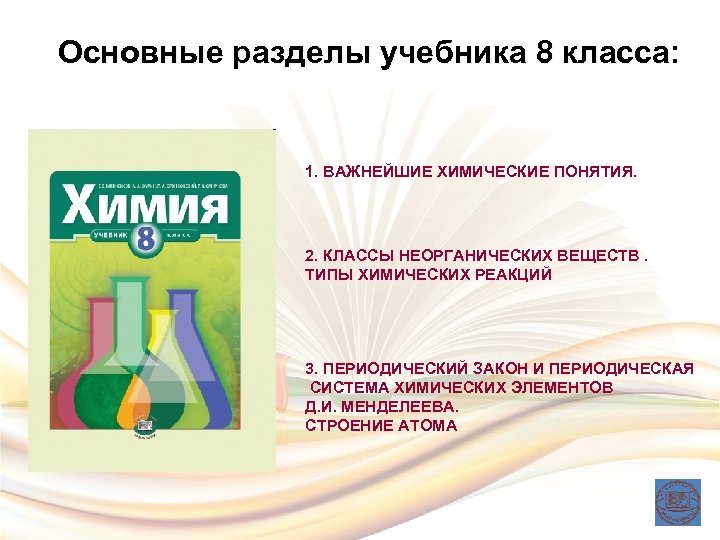 Основные разделы учебника 8 класса: 1. ВАЖНЕЙШИЕ ХИМИЧЕСКИЕ ПОНЯТИЯ. 2. КЛАССЫ НЕОРГАНИЧЕСКИХ ВЕЩЕСТВ. ТИПЫ