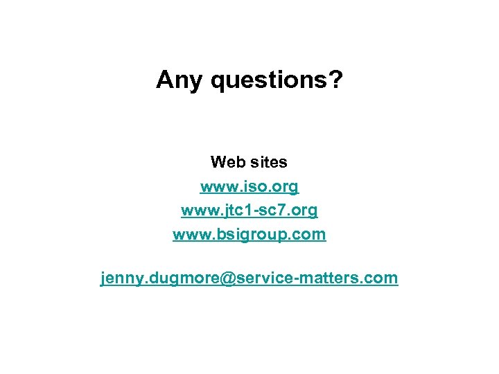 Any questions? Web sites www. iso. org www. jtc 1 -sc 7. org www.