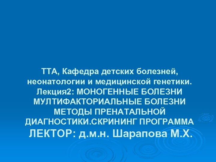 ТТА, Кафедра детских болезней, неонатологии и медицинской генетики. Лекция 2: МОНОГЕННЫЕ БОЛЕЗНИ МУЛТИФАКТОРИАЛЬНЫЕ БОЛЕЗНИ