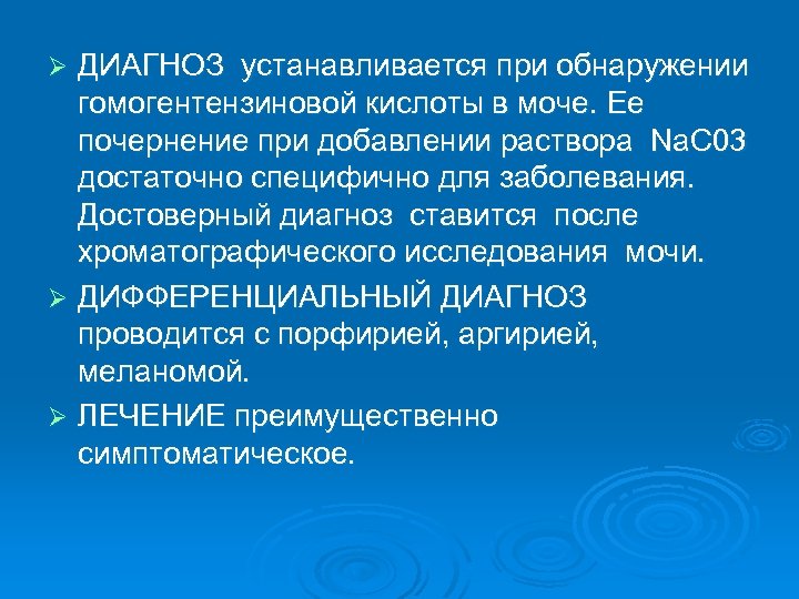 ДИАГНОЗ устанавливается при обнаружении гомогентензиновой кислоты в моче. Ее почернение при добавлении раствора Nа.