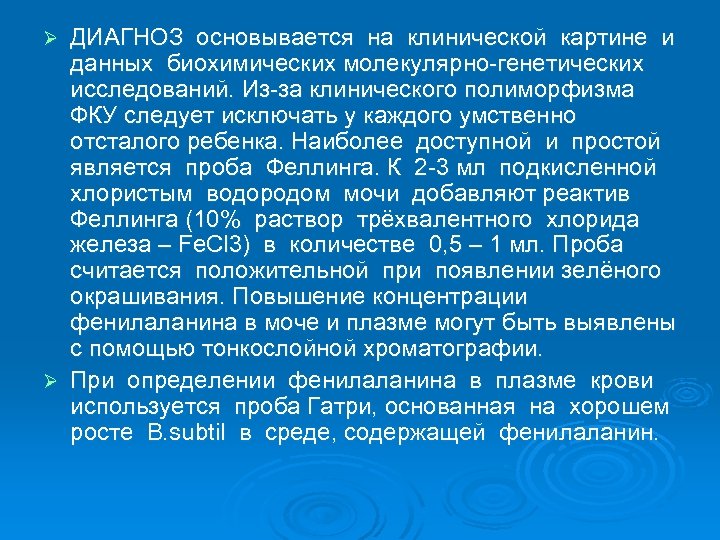 ДИАГНОЗ основывается на клинической картине и данных биохимических молекулярно-генетических исследований. Из-за клинического полиморфизма ФКУ