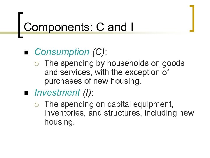 Components: C and I n Consumption (C): ¡ n The spending by households on
