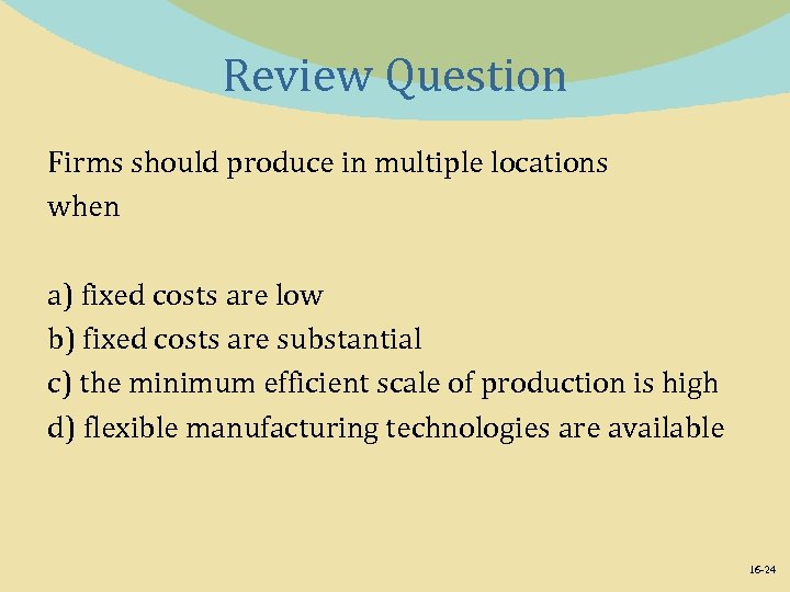 Review Question Firms should produce in multiple locations when a) fixed costs are low