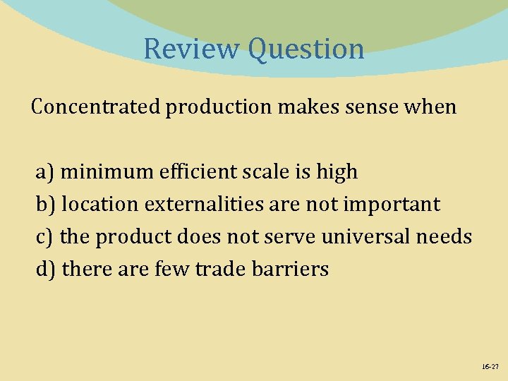 Review Question Concentrated production makes sense when a) minimum efficient scale is high b)