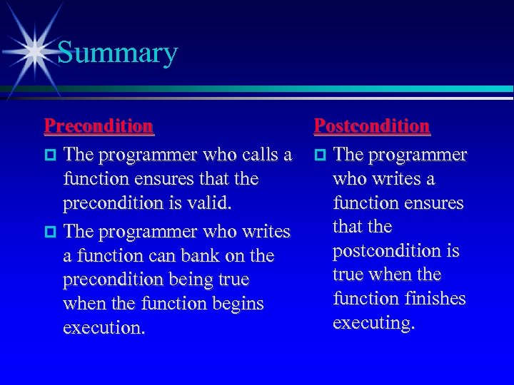 Summary Precondition The programmer who calls a function ensures that the precondition is valid.