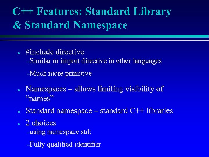 C++ Features: Standard Library & Standard Namespace ● #include directive –Similar –Much ● ●