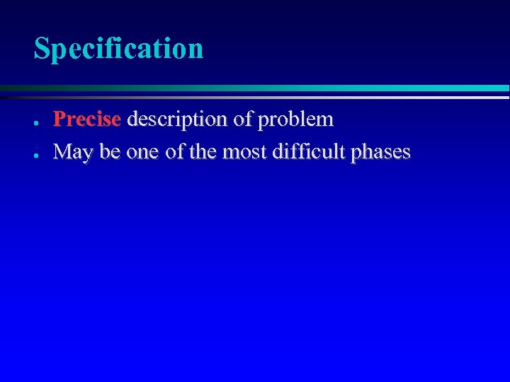 Specification ● ● Precise description of problem May be one of the most difficult