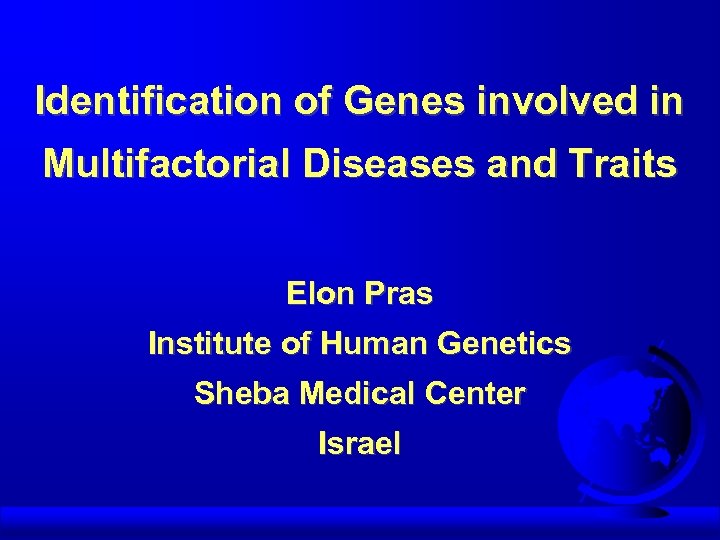 Identification of Genes involved in Multifactorial Diseases and Traits Elon Pras Institute of Human