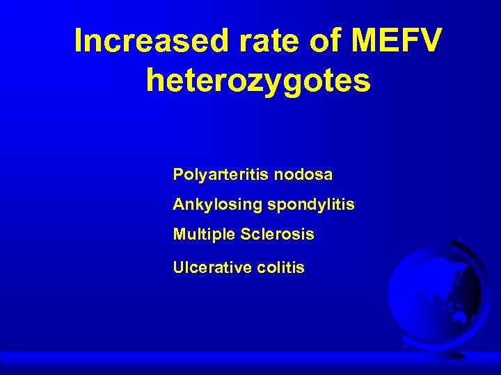 Increased rate of MEFV heterozygotes Polyarteritis nodosa Ankylosing spondylitis Multiple Sclerosis Ulcerative colitis 