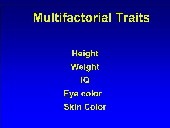 Multifactorial Traits Height Weight IQ Eye color Skin Color 