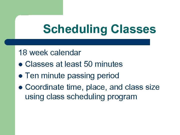 Scheduling Classes 18 week calendar l Classes at least 50 minutes l Ten minute