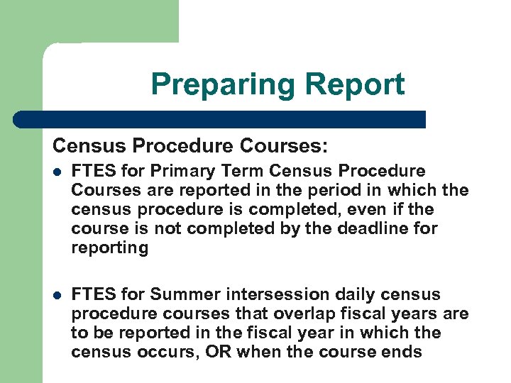 Preparing Report Census Procedure Courses: l FTES for Primary Term Census Procedure Courses are