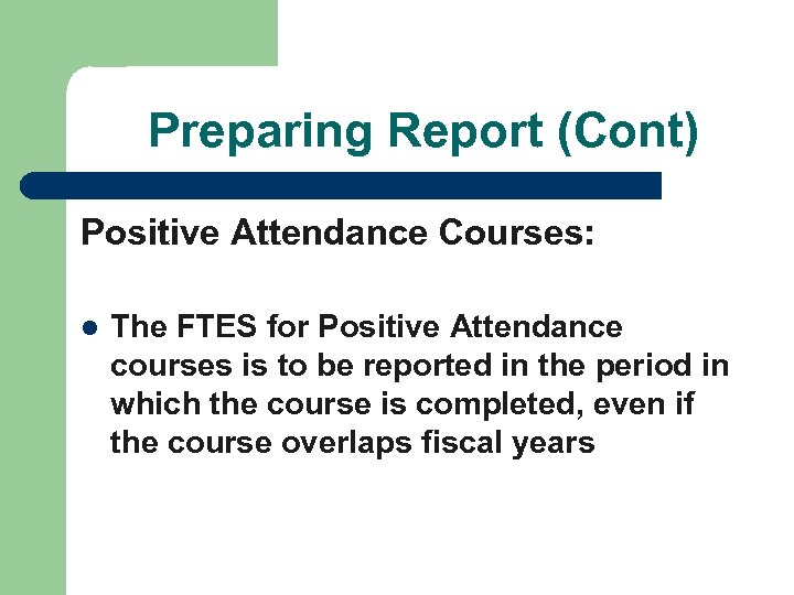 Preparing Report (Cont) Positive Attendance Courses: l The FTES for Positive Attendance courses is