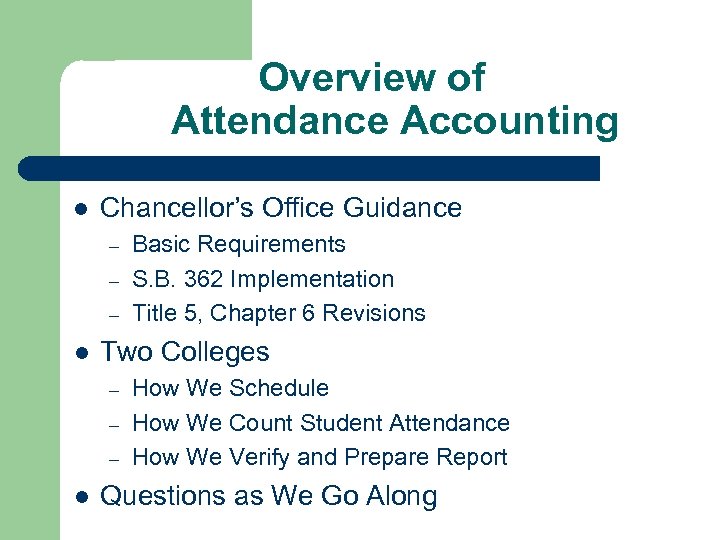 Overview of Attendance Accounting l Chancellor’s Office Guidance – – – Basic Requirements S.