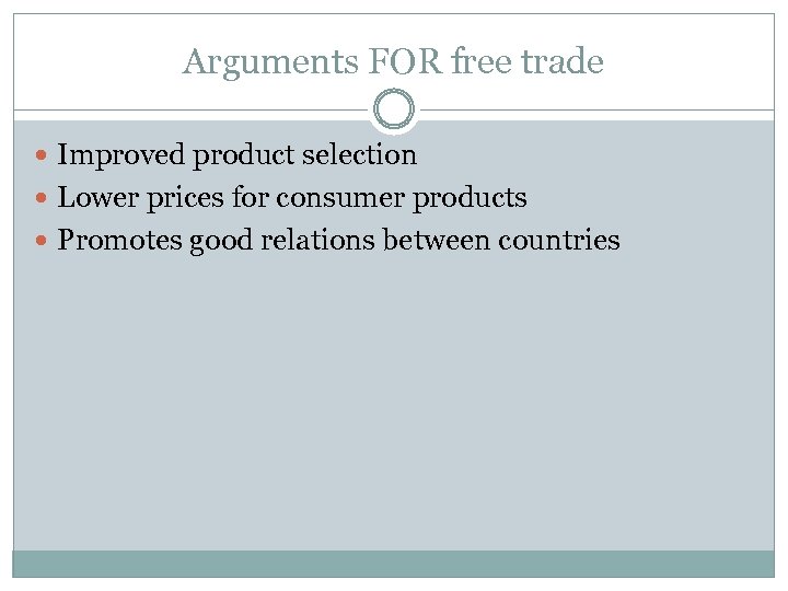 Arguments FOR free trade Improved product selection Lower prices for consumer products Promotes good