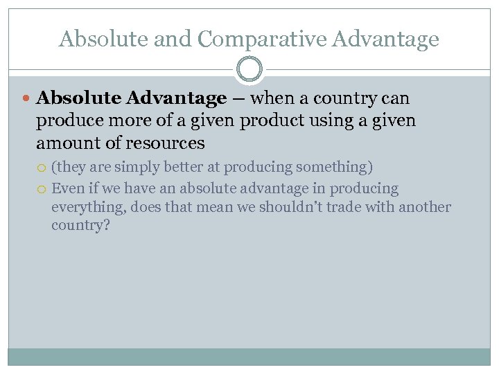 Absolute and Comparative Advantage Absolute Advantage – when a country can produce more of