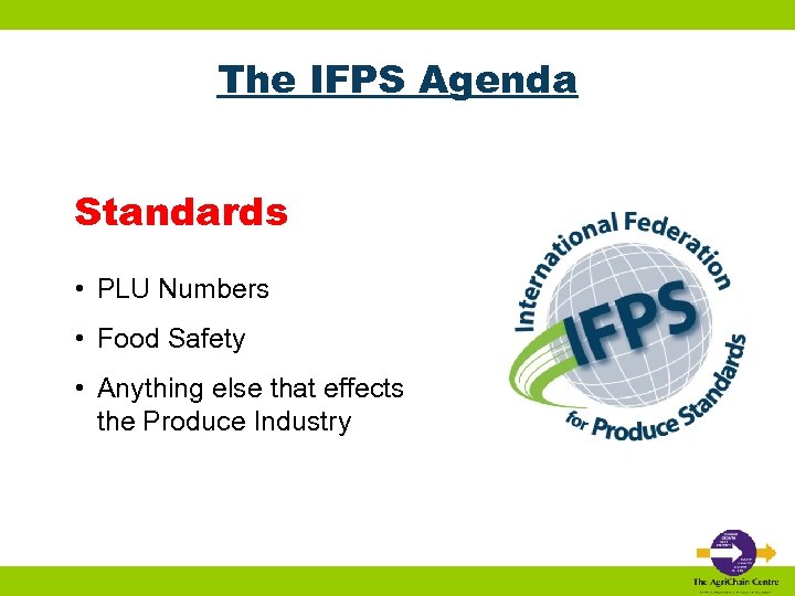 The IFPS Agenda Standards • PLU Numbers • Food Safety • Anything else that