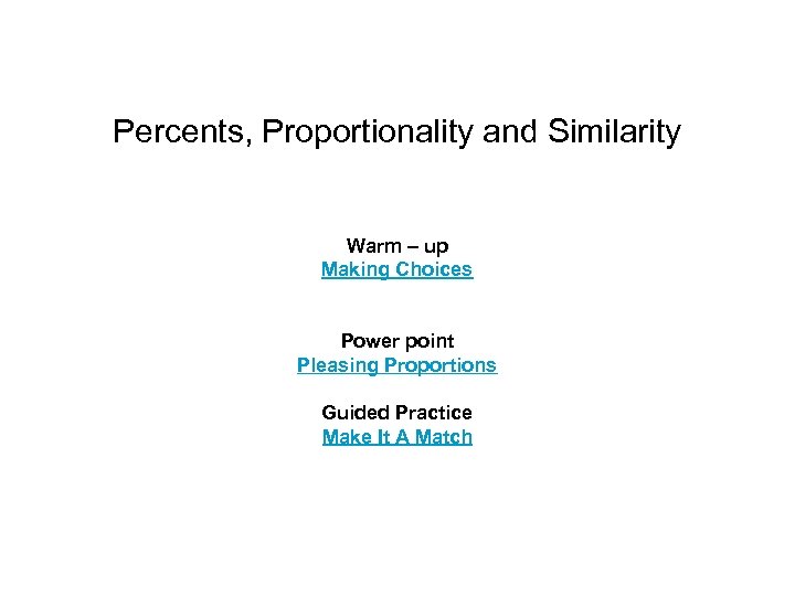Percents, Proportionality and Similarity Warm – up Making Choices Power point Pleasing Proportions Guided